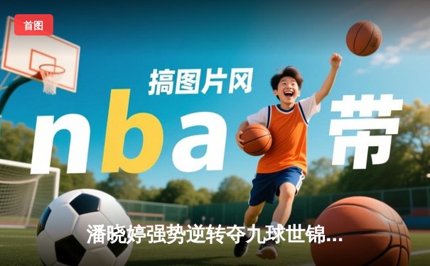 潘晓婷强势逆转夺九球世锦赛冠军，中国军团包揽前三创历史